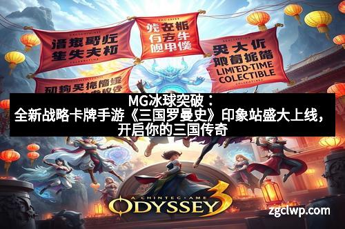 MG冰球突破：全新战略卡牌手游《三国罗曼史》印象站盛大上线，开启你的三国传奇